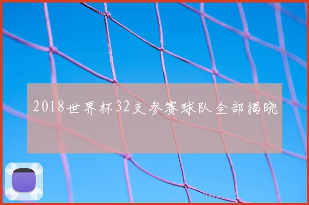 2018世界杯32支参赛球队全部揭晓