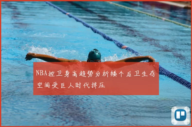 NBA控卫身高趋势分析矮个后卫生存空间受巨人时代挤压