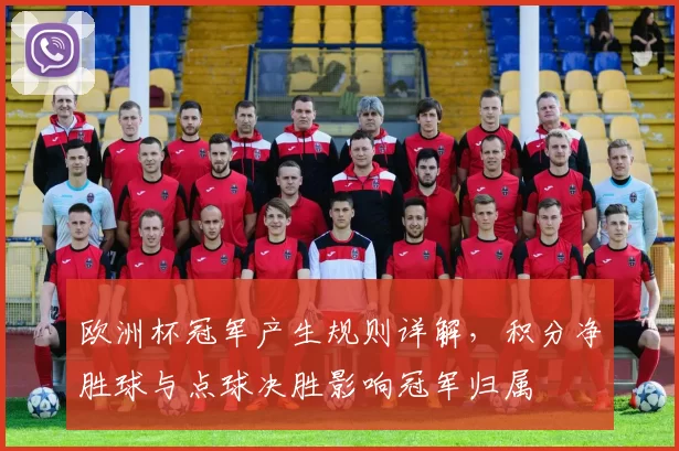 欧洲杯冠军产生规则详解,积分净胜球与点球决胜影响冠军归属