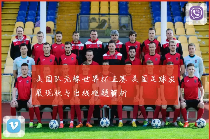美国队无缘世界杯正赛 美国足球发展现状与出线难题解析