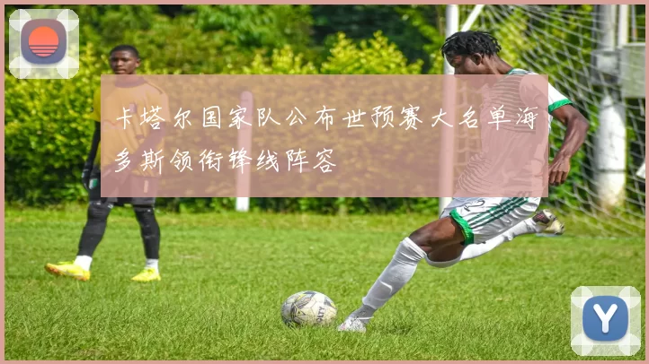 卡塔尔国家队公布世预赛大名单海多斯领衔锋线阵容