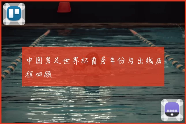 中国男足世界杯首秀年份与出线历程回顾