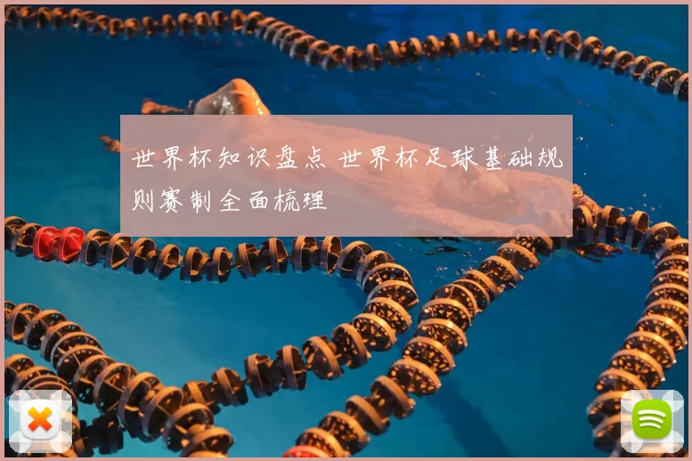 世界杯知识盘点 世界杯足球基础规则赛制全面梳理