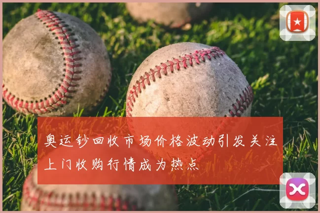 奥运钞回收市场价格波动引发关注上门收购行情成为热点
