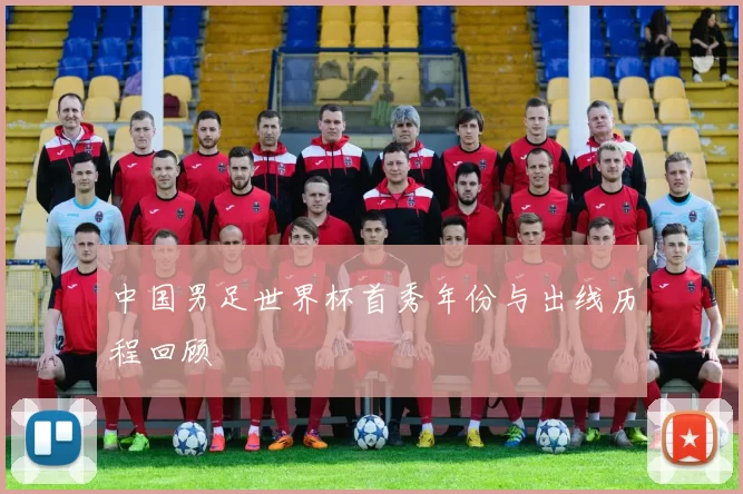 中国男足世界杯首秀年份与出线历程回顾