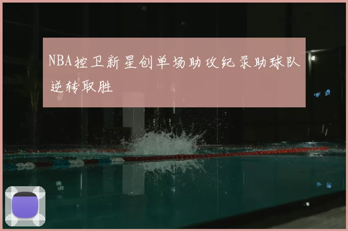 NBA控卫新星创单场助攻纪录助球队逆转取胜